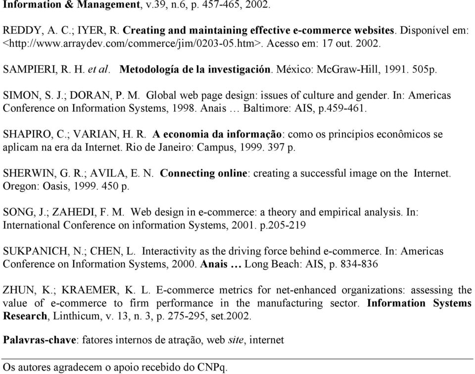 In: Americas Conference on Information Systems, 1998. Anais Baltimore: AIS, p.459-461. SHAPIRO, C.; VARIAN, H. R. A economia da informação: como os princípios econômicos se aplicam na era da Internet.
