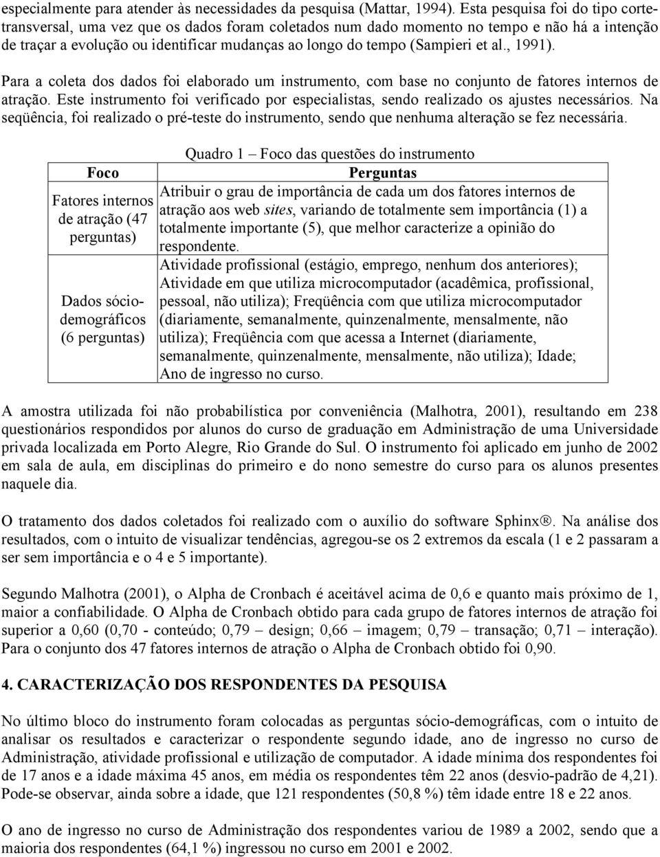 et al., 1991). Para a coleta dos dados foi elaborado um instrumento, com base no conjunto de fatores internos de atração.