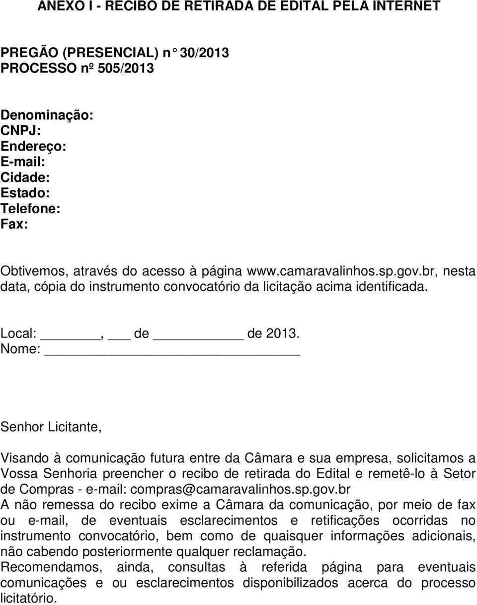 Nome: Senhor Licitante, Visando à comunicação futura entre da Câmara e sua empresa, solicitamos a Vossa Senhoria preencher o recibo de retirada do Edital e remetê-lo à Setor de Compras - e-mail: