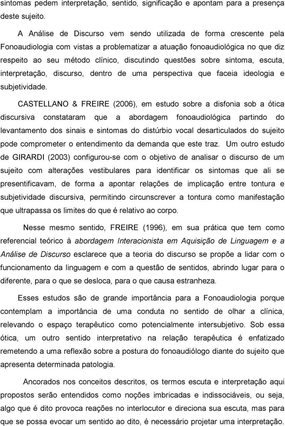 sobre sintoma, escuta, interpretação, discurso, dentro de uma perspectiva que faceia ideologia e subjetividade.