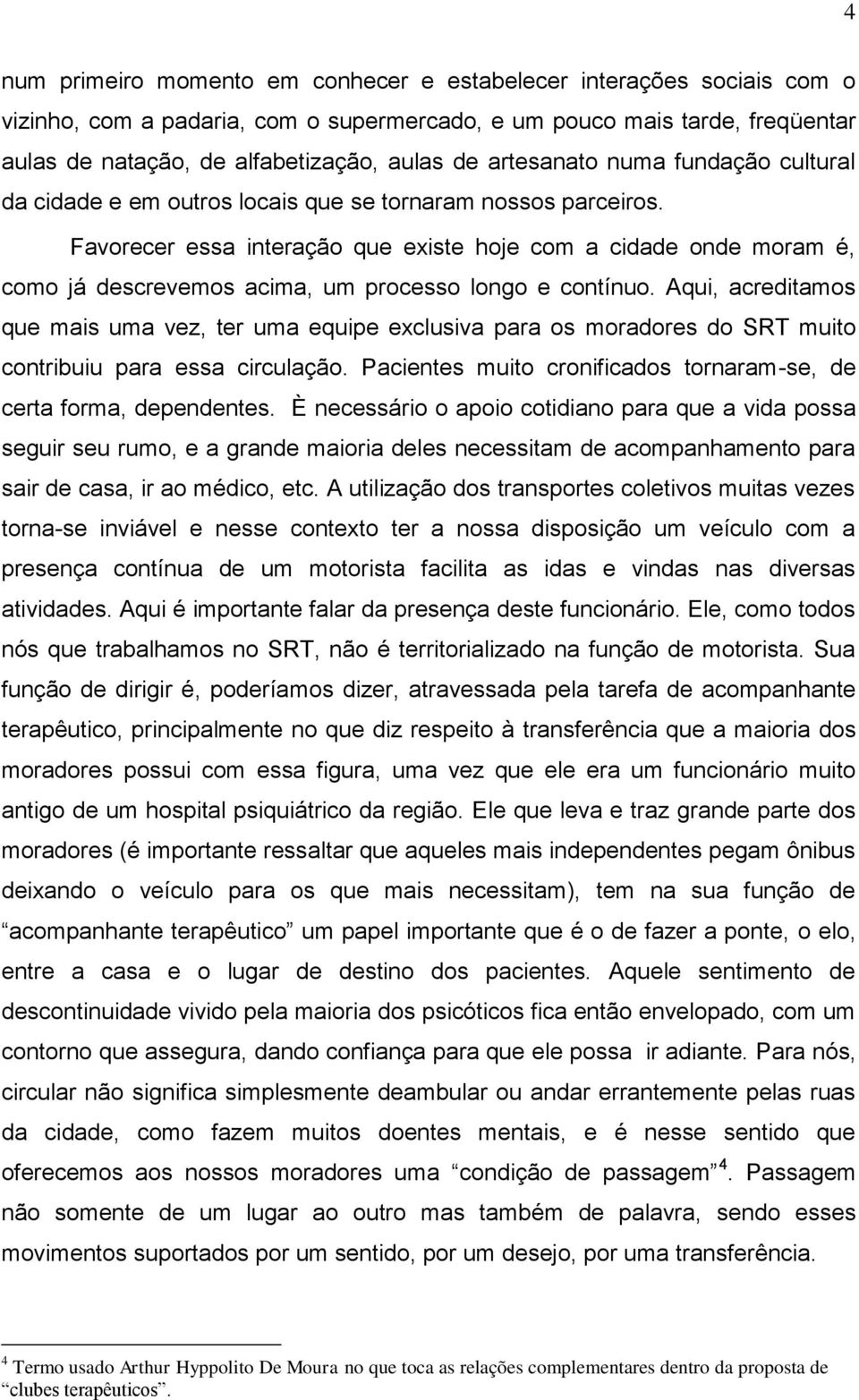 Favorecer essa interação que existe hoje com a cidade onde moram é, como já descrevemos acima, um processo longo e contínuo.