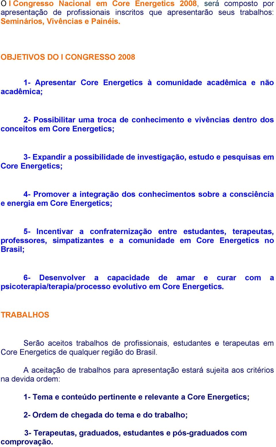 Expandir a possibilidade de investigação, estudo e pesquisas em Core Energetics; 4- Promover a integração dos conhecimentos sobre a consciência e energia em Core Energetics; 5- Incentivar a