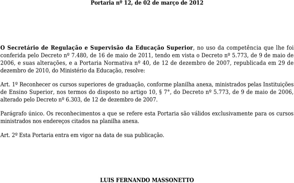 773, de 9 de maio de 2006, e suas alterações, e a Portaria Normativa nº 40, de 12 de dezembro de 2007, republicada em 29 de dezembro de 2010, do Ministério da Educação, resolve: Art.
