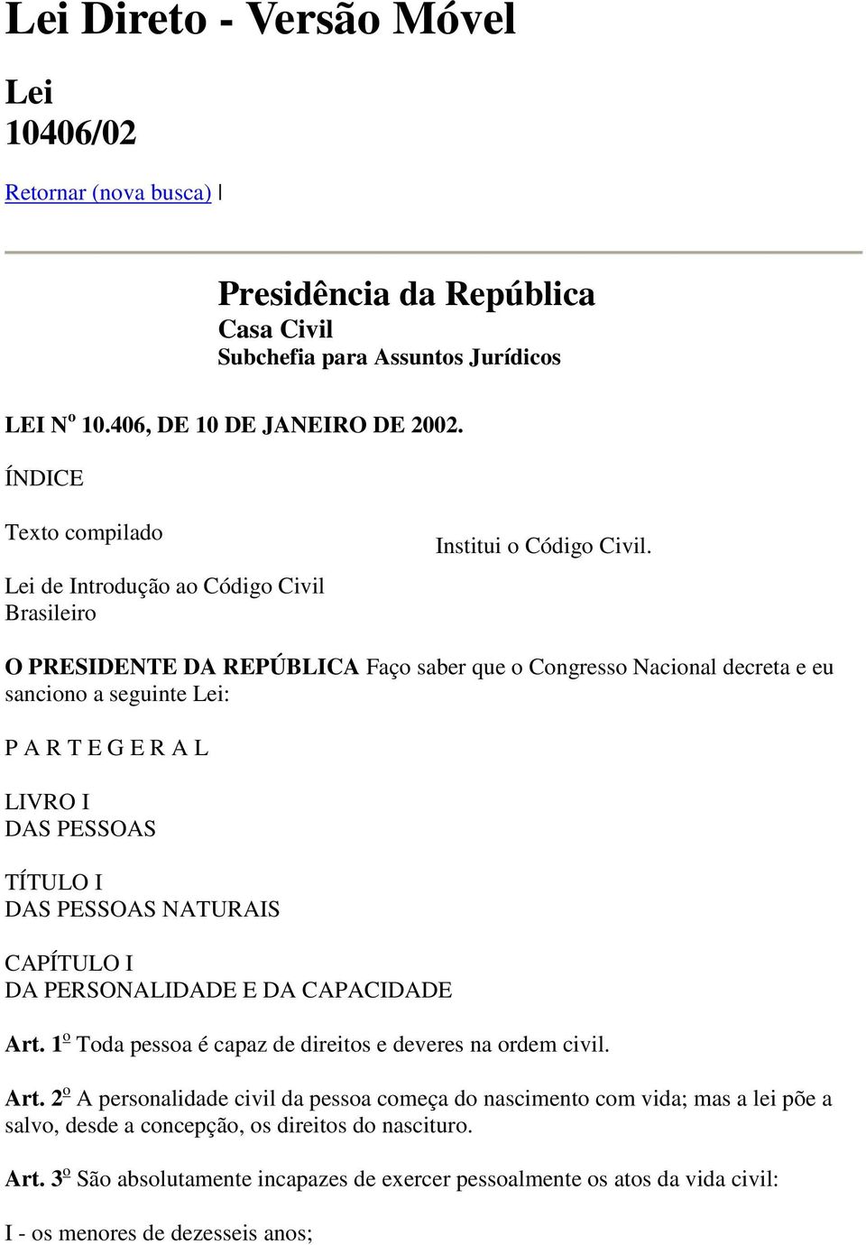 O PRESIDENTE DA REPÚBLICA Faço saber que o Congresso Nacional decreta e eu sanciono a seguinte Lei: P A R T E G E R A L LIVRO I DAS PESSOAS TÍTULO I DAS PESSOAS NATURAIS CAPÍTULO I DA PERSONALIDADE E