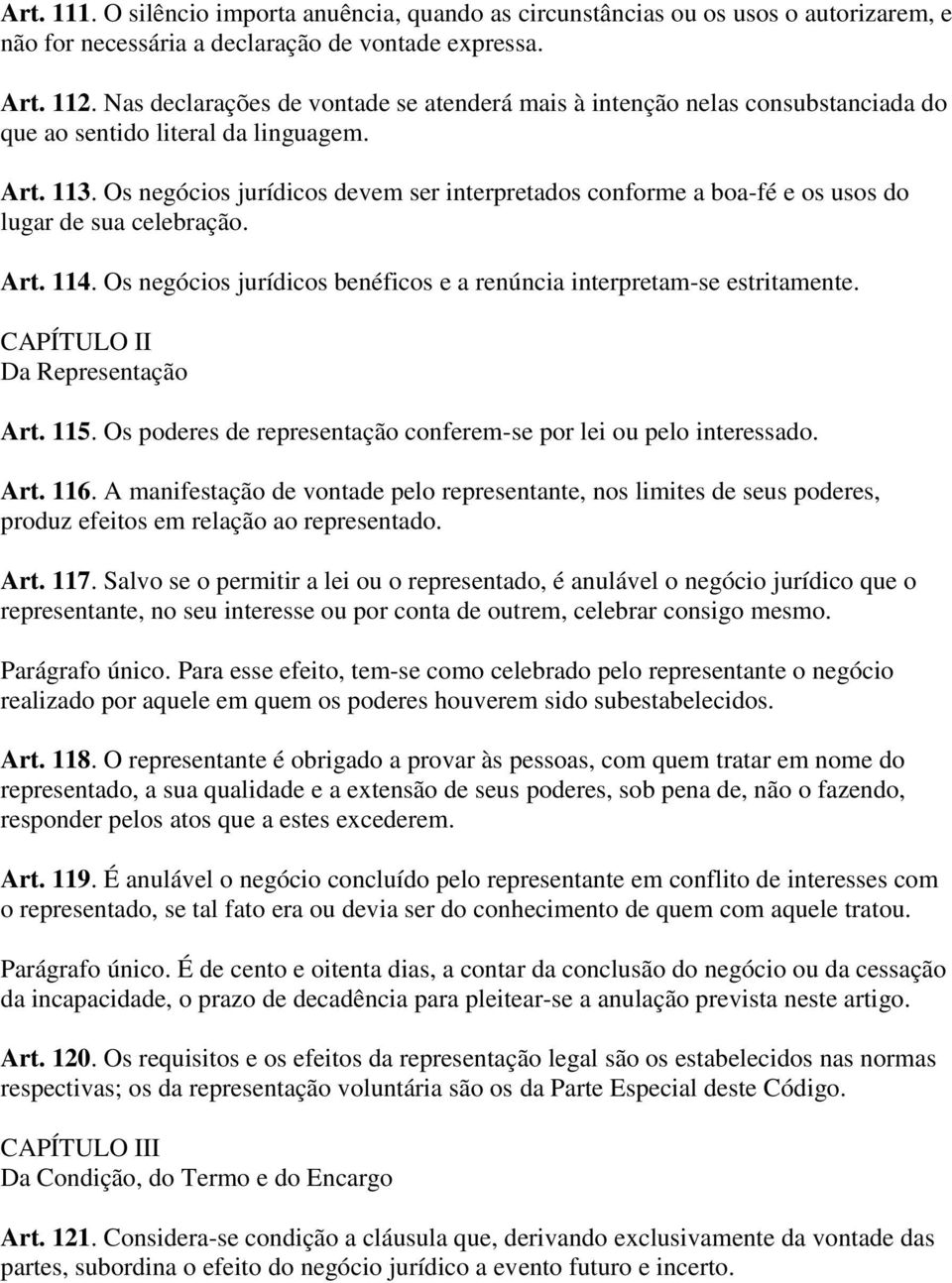 Os negócios jurídicos devem ser interpretados conforme a boa-fé e os usos do lugar de sua celebração. Art. 114. Os negócios jurídicos benéficos e a renúncia interpretam-se estritamente.