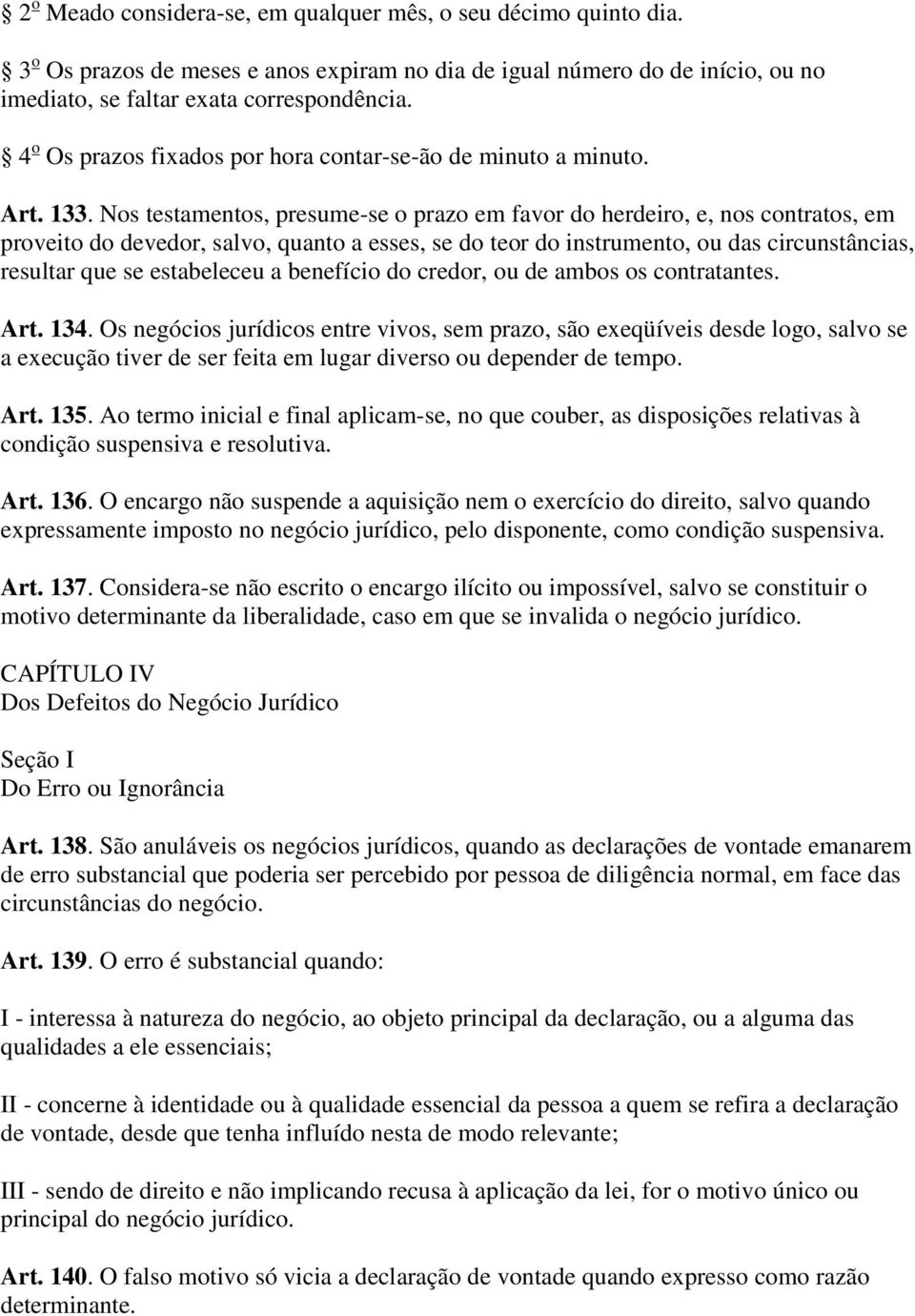 Nos testamentos, presume-se o prazo em favor do herdeiro, e, nos contratos, em proveito do devedor, salvo, quanto a esses, se do teor do instrumento, ou das circunstâncias, resultar que se