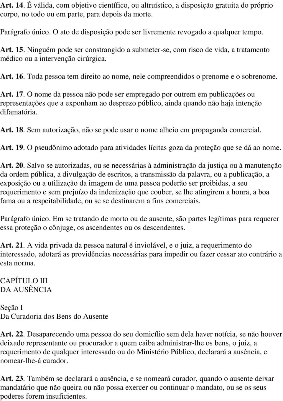 Toda pessoa tem direito ao nome, nele compreendidos o prenome e o sobrenome. Art. 17.