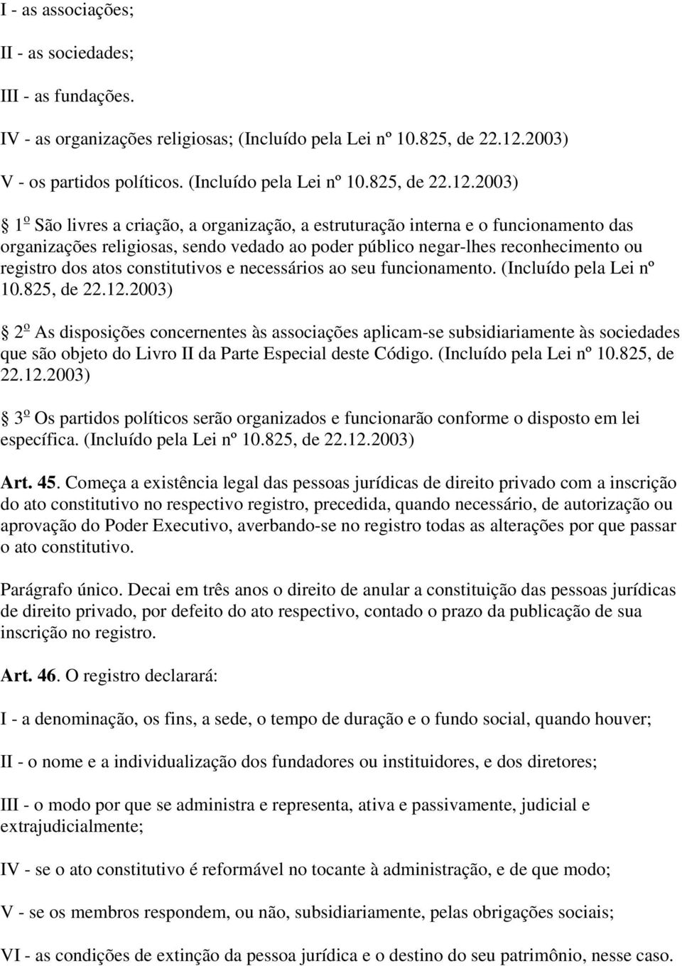 2003) 1 o São livres a criação, a organização, a estruturação interna e o funcionamento das organizações religiosas, sendo vedado ao poder público negar-lhes reconhecimento ou registro dos atos