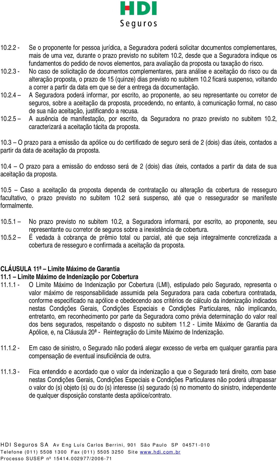 2 ficará suspenso, voltando a correr a partir da data em que se der a entrega da documentação. 10.2.4 A Seguradora poderá informar, por escrito, ao proponente, ao seu representante ou corretor de