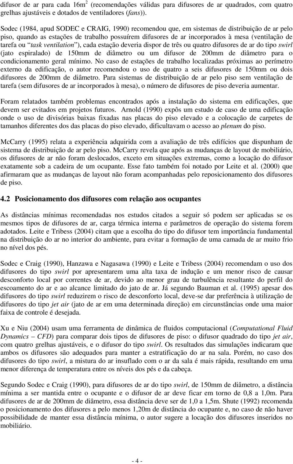 ou task ventilation ), cada estação deveria dispor de três ou quatro difusores de ar do tipo swirl (jato espiralado) de 150mm de diâmetro ou um difusor de 200mm de diâmetro para o condicionamento