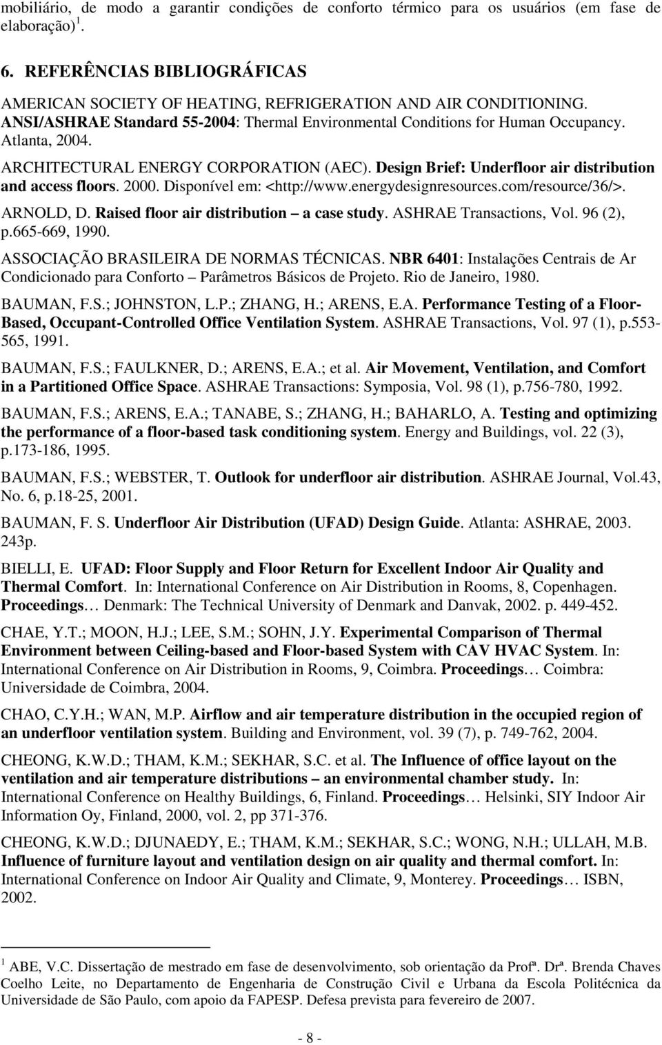 2000. Disponível em: <http://www.energydesignresources.com/resource/36/>. ARNOLD, D. Raised floor air distribution a case study. ASHRAE Transactions, Vol. 96 (2), p.665-669, 1990.