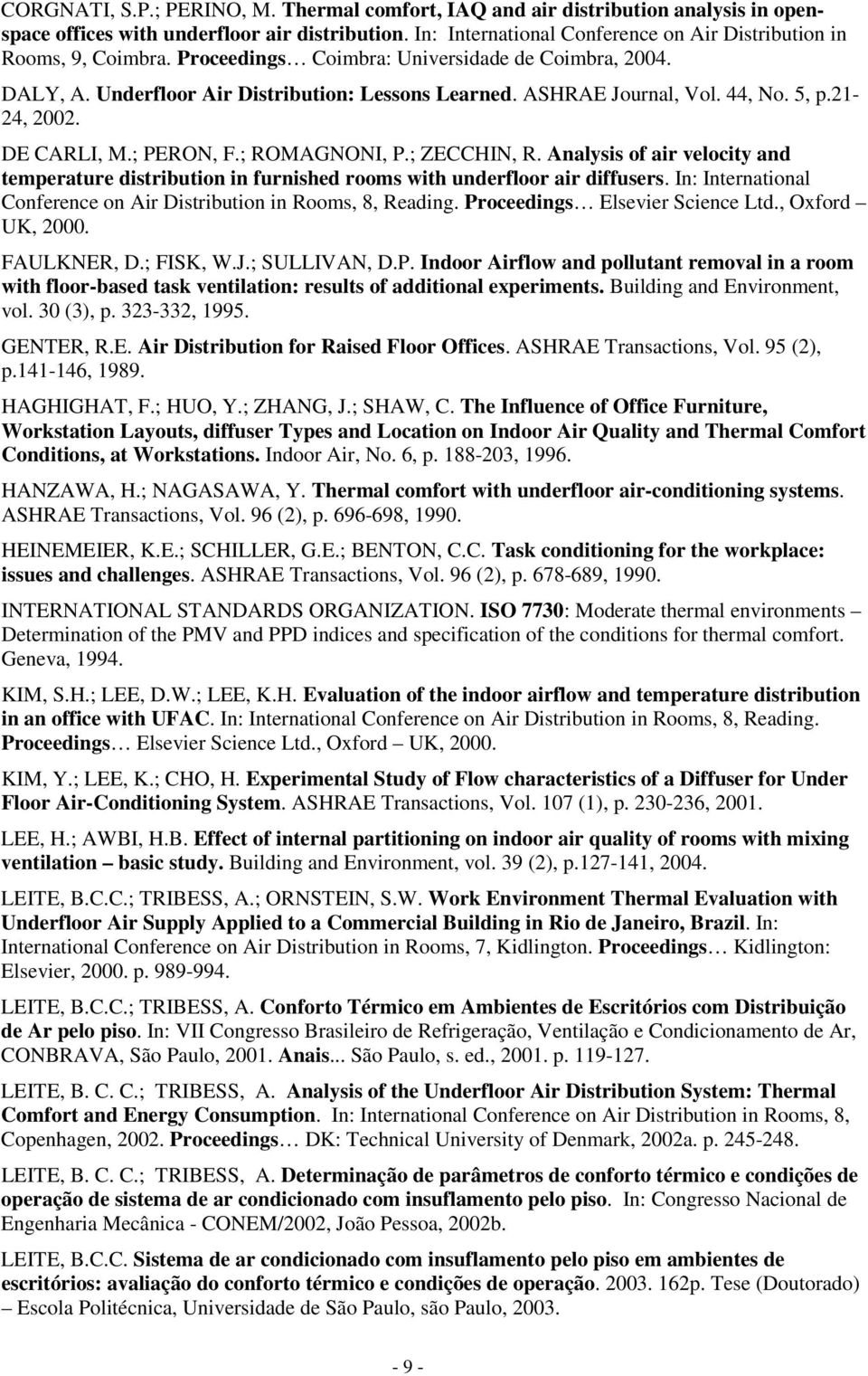 44, No. 5, p.21-24, 2002. DE CARLI, M.; PERON, F.; ROMAGNONI, P.; ZECCHIN, R. Analysis of air velocity and temperature distribution in furnished rooms with underfloor air diffusers.