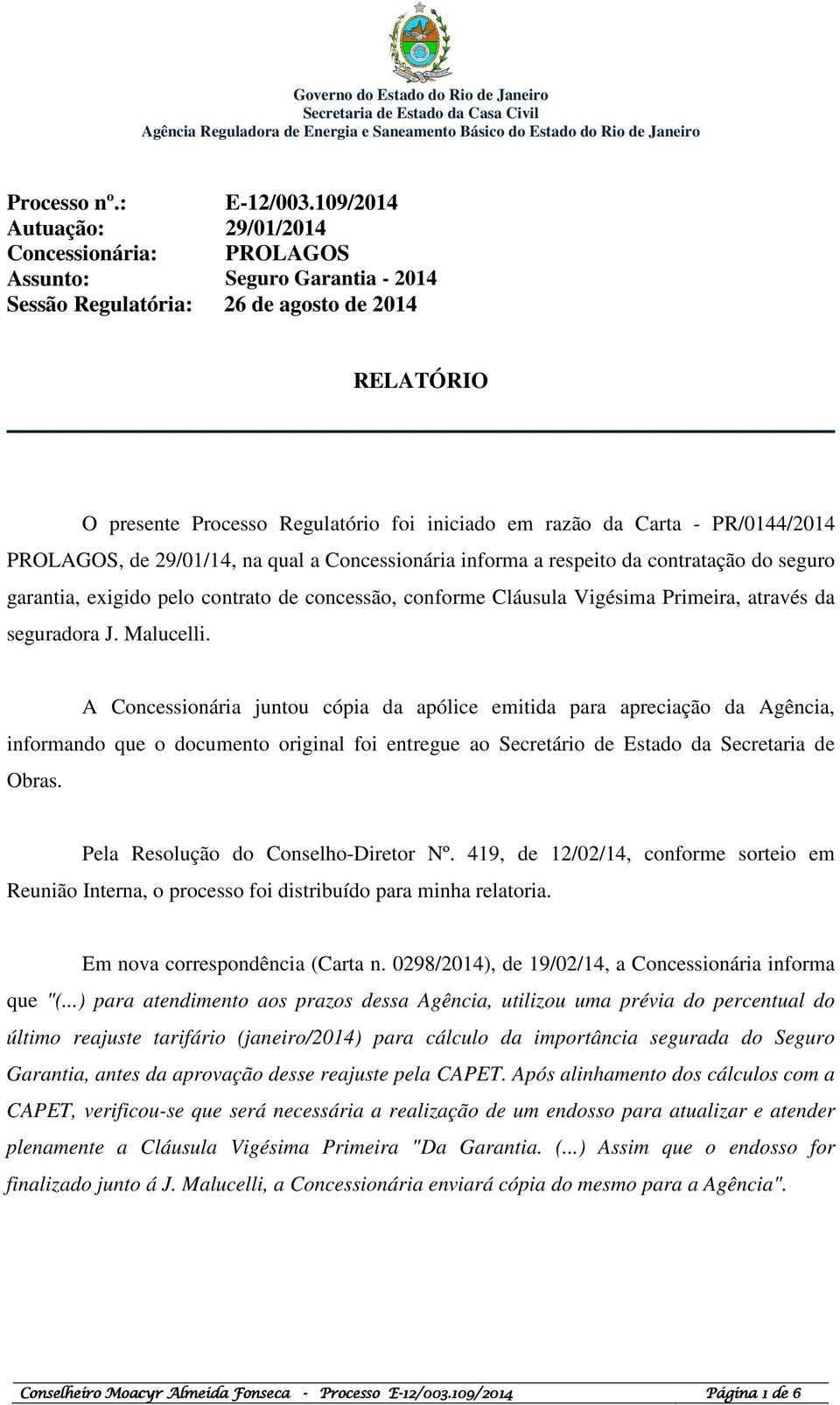 PR/0144 PROLAGOS, de 29/01/14, na qual a Concessionária informa a respeito da contratação do seguro garantia, exigido pelo contrato de concessão, conforme Cláusula Vigésima Primeira, através da