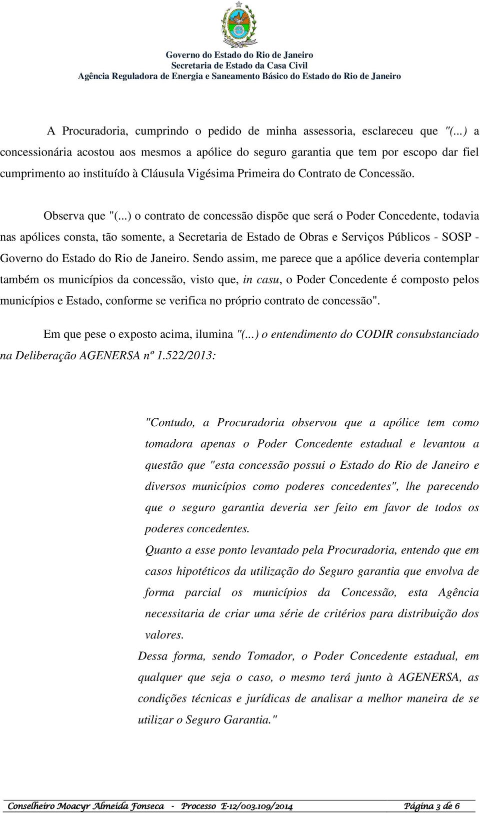 ..) o contrato de concessão dispõe que será o Poder Concedente, todavia nas apólices consta, tão somente, a Secretaria de Estado de Obras e Serviços Públicos - SOSP - Governo do Estado do Rio de