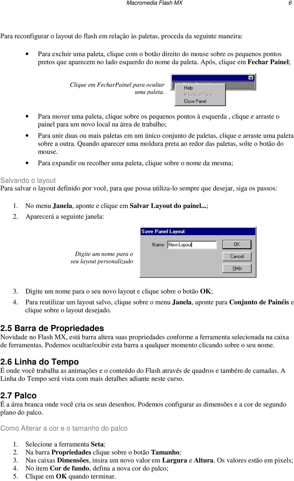 Para mover uma paleta, clique sobre os pequenos pontos à esquerda, clique e arraste o painel para um novo local na área de trabalho; Para unir duas ou mais paletas em um único conjunto de paletas,