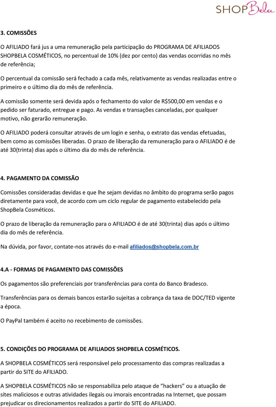 A comissão somente será devida após o fechamento do valor de R$500,00 em vendas e o pedido ser faturado, entregue e pago.