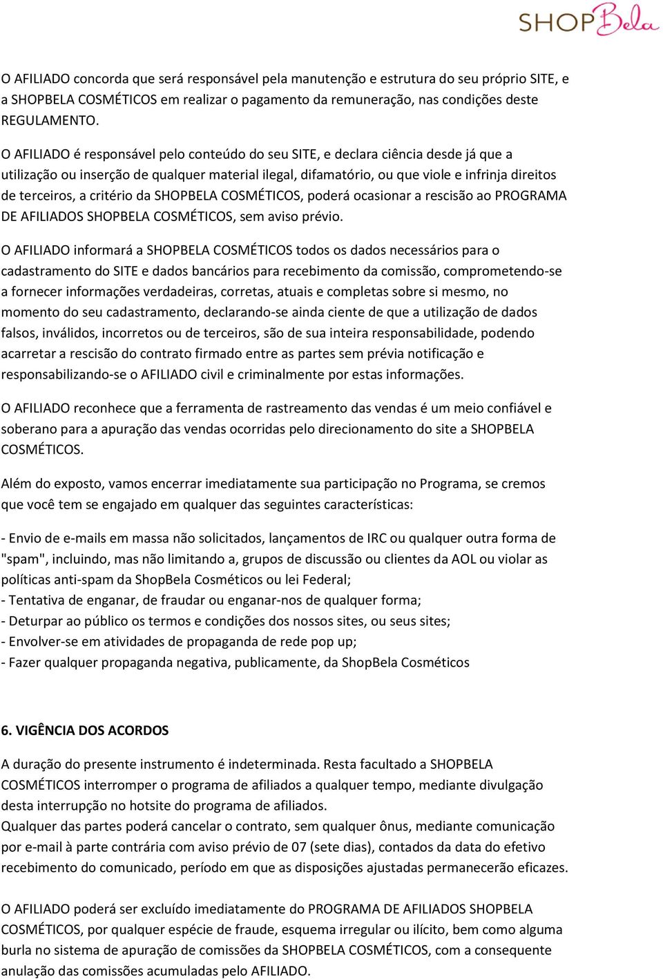 critério da SHOPBELA COSMÉTICOS, poderá ocasionar a rescisão ao PROGRAMA DE AFILIADOS SHOPBELA COSMÉTICOS, sem aviso prévio.