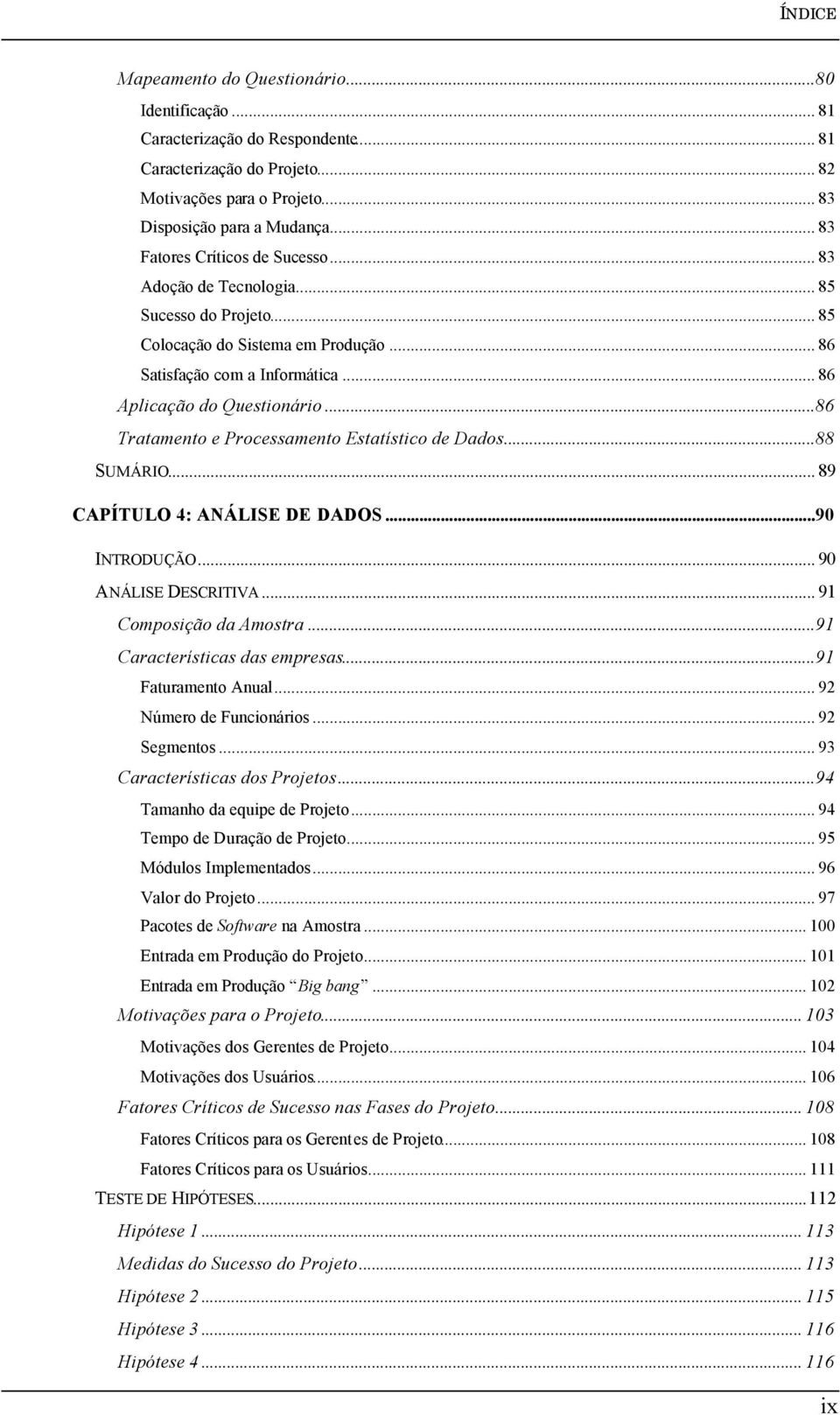 ..86 Tratamento e Processamento Estatístico de Dados...88 SUMÁRIO... 89 CAPÍTULO 4: ANÁLISE DE DADOS...90 INTRODUÇÃO... 90 ANÁLISE DESCRITIVA... 91 Composição da Amostra.