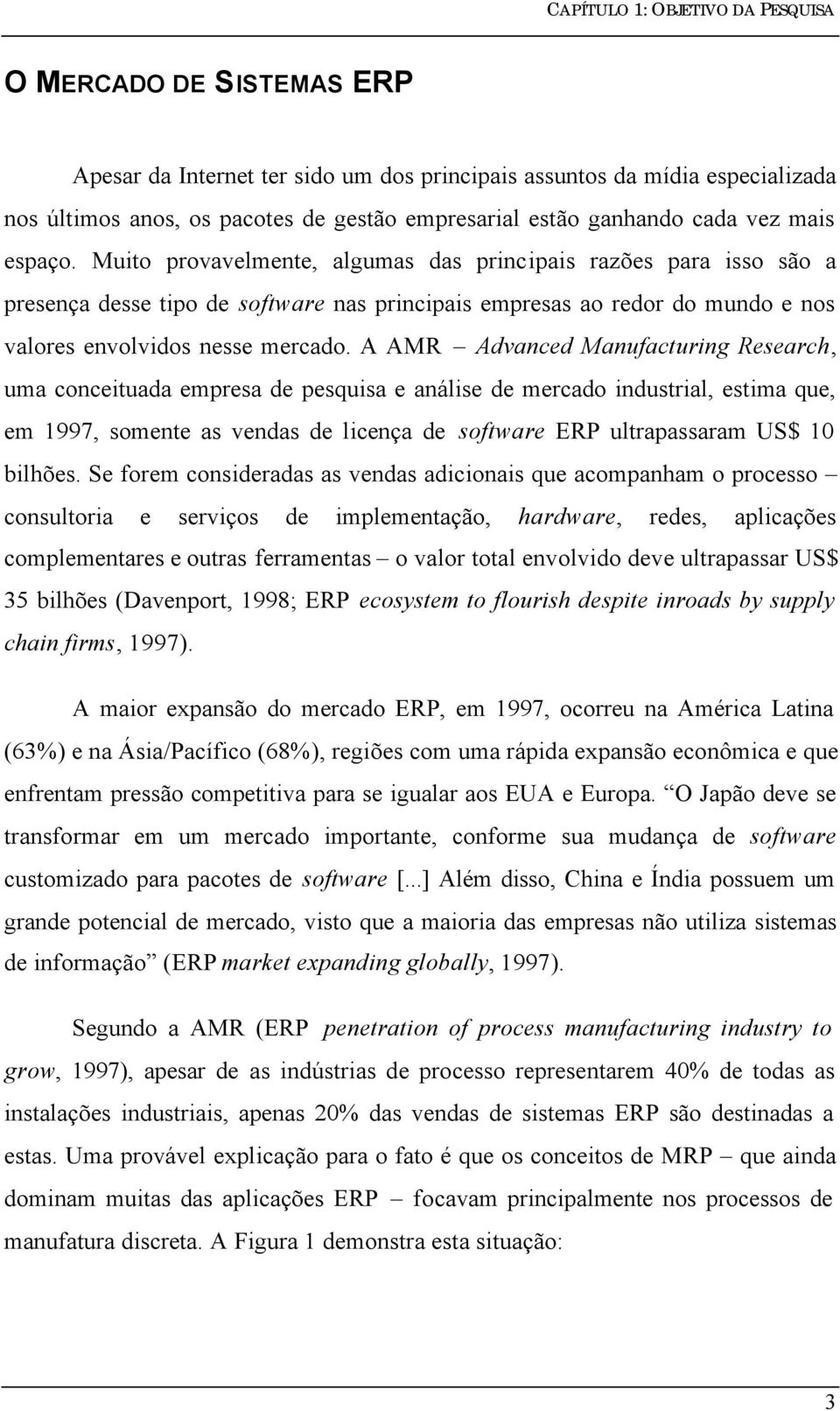 Muito provavelmente, algumas das principais razões para isso são a presença desse tipo de software nas principais empresas ao redor do mundo e nos valores envolvidos nesse mercado.