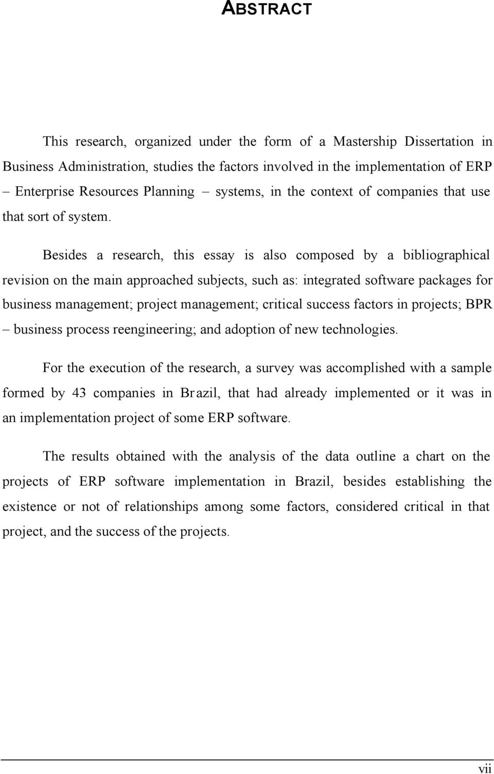 Besides a research, this essay is also composed by a bibliographical revision on the main approached subjects, such as: integrated software packages for business management; project management;