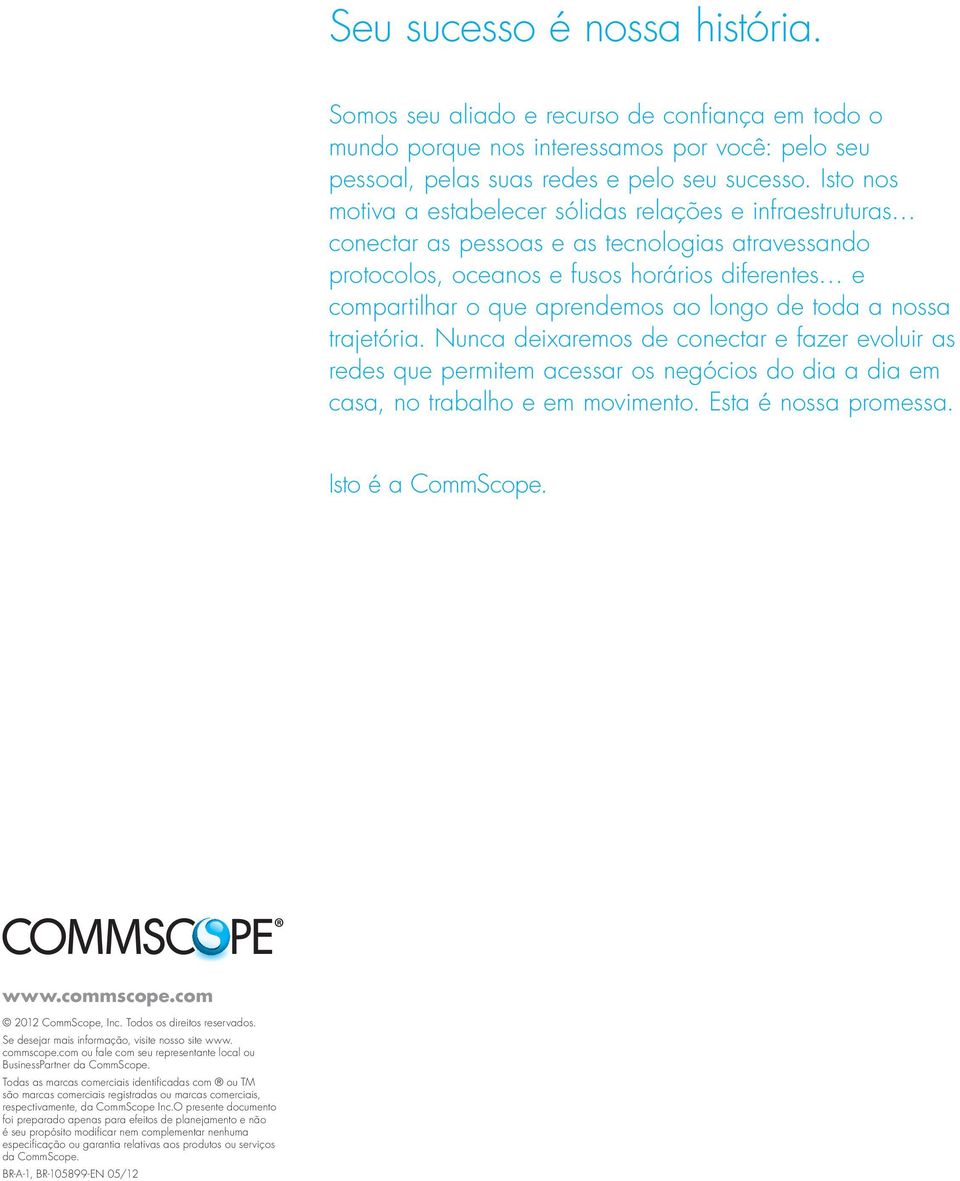 longo de toda a nossa trajetória. Nunca deixaremos de conectar e fazer evoluir as redes que permitem acessar os negócios do dia a dia em casa, no trabalho e em movimento. Esta é nossa promessa.