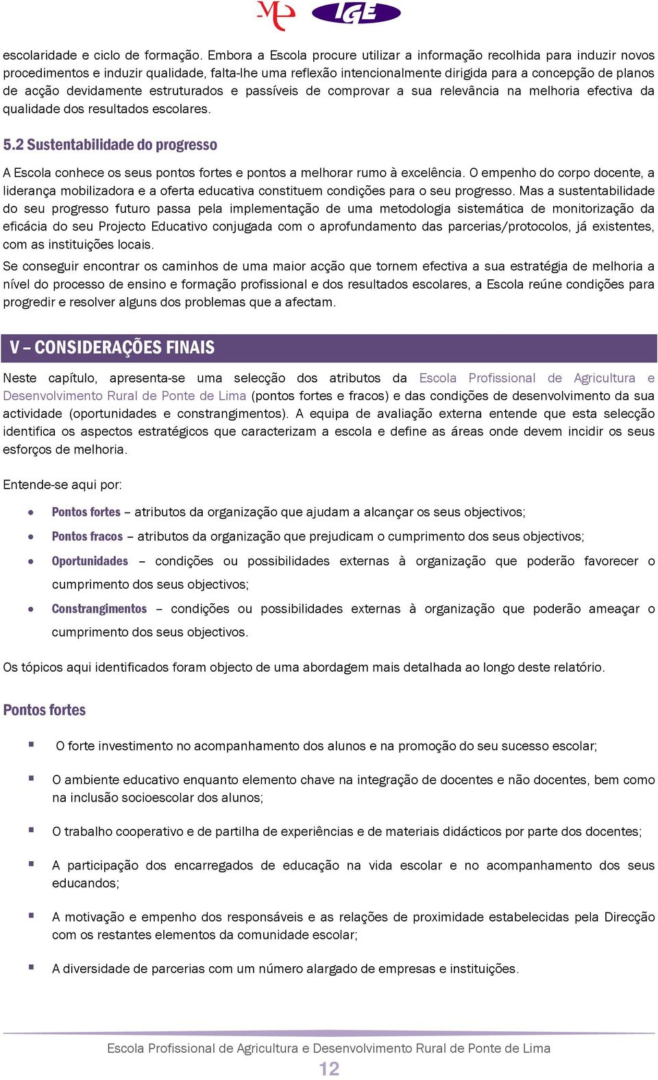 devidamente estruturados e passíveis de comprovar a sua relevância na melhoria efectiva da qualidade dos resultados escolares. 5.