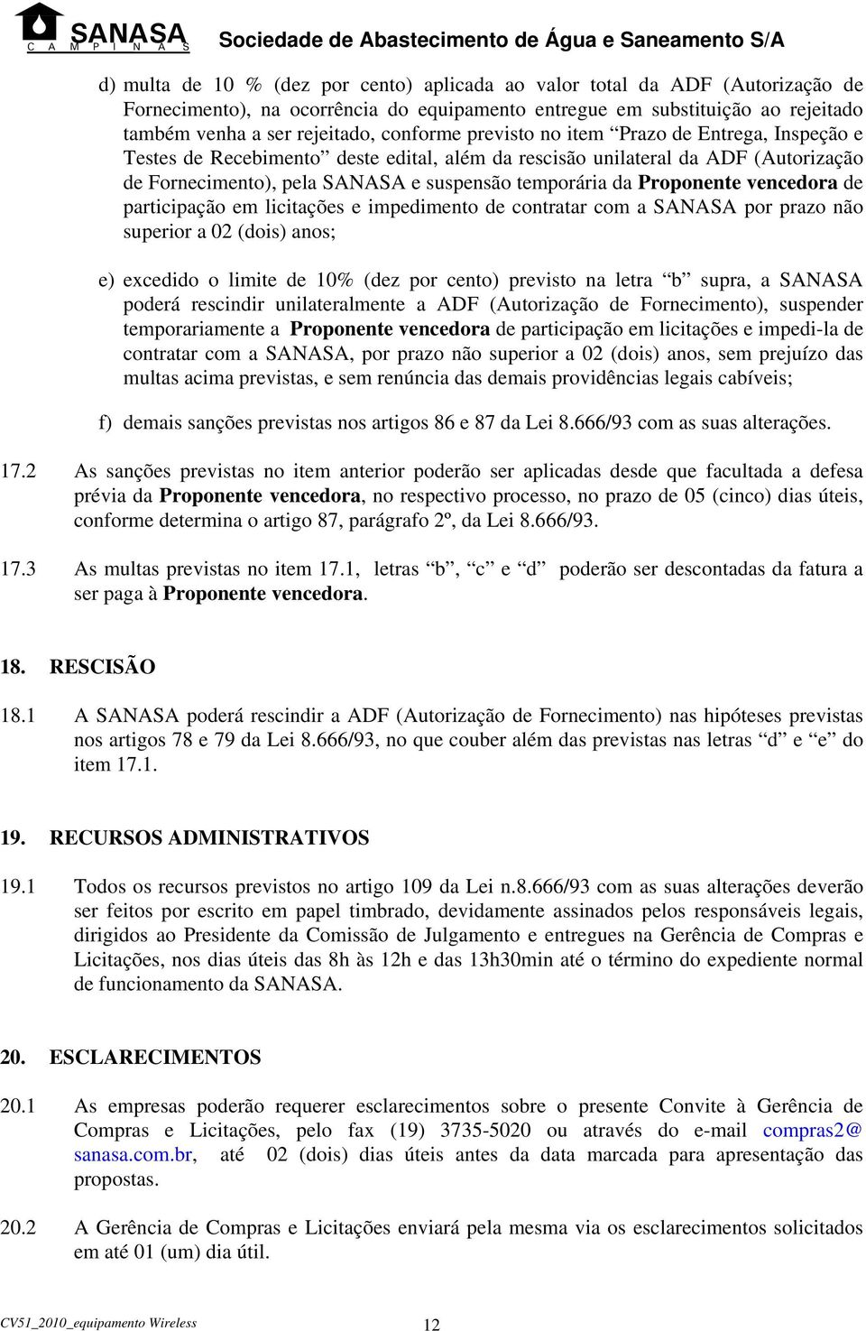 Proponente vencedora de participação em licitações e impedimento de contratar com a SANASA por prazo não superior a 02 (dois) anos; e) excedido o limite de 10% (dez por cento) previsto na letra b