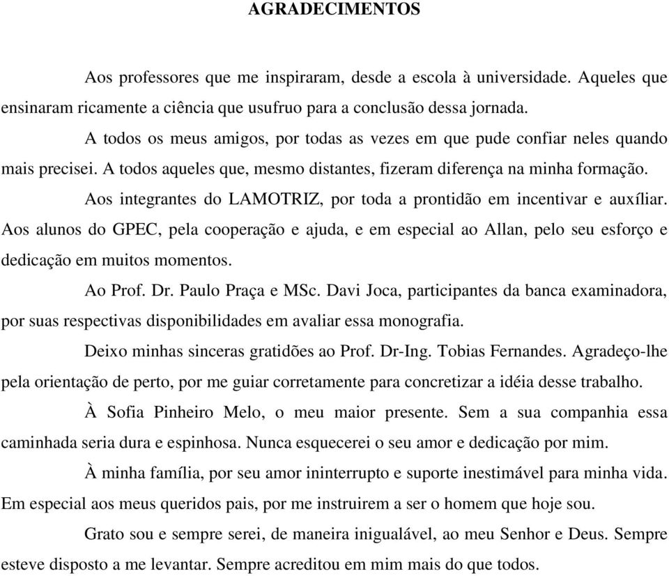 Aos integrantes do LAMOTRIZ, por toda a prontidão em incentivar e auxíliar. Aos alunos do GPEC, pela cooperação e ajuda, e em especial ao Allan, pelo seu esforço e dedicação em muitos momentos.