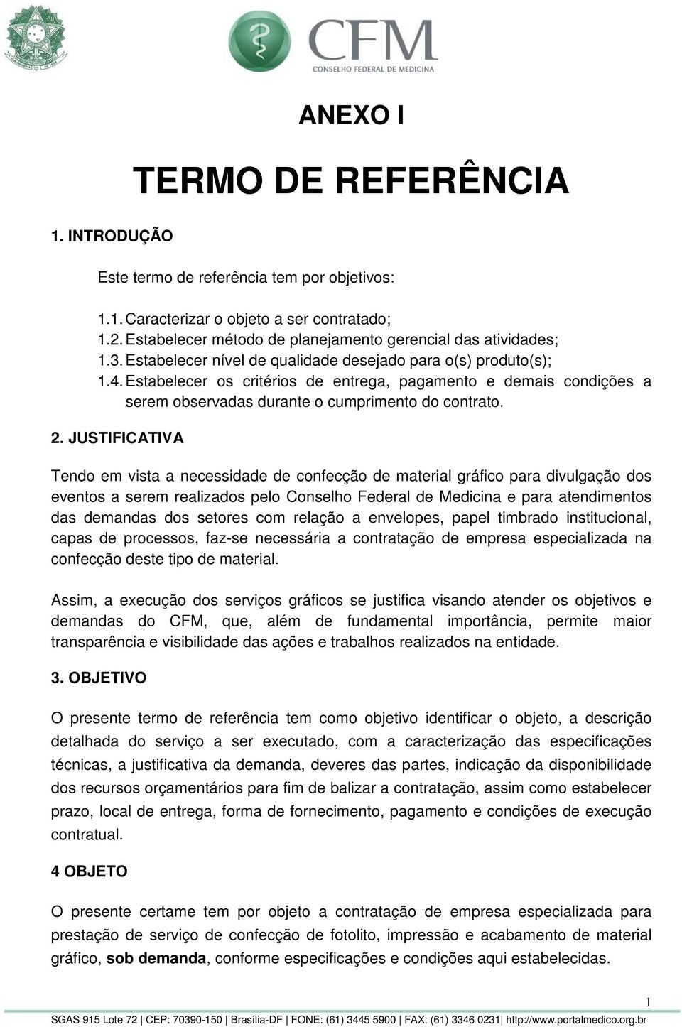 JUSTIFICATIVA Tendo em vista a necessidade de confecção de material gráfico para divulgação dos eventos a serem realizados pelo Conselho Federal de Medicina e para atendimentos das demandas dos