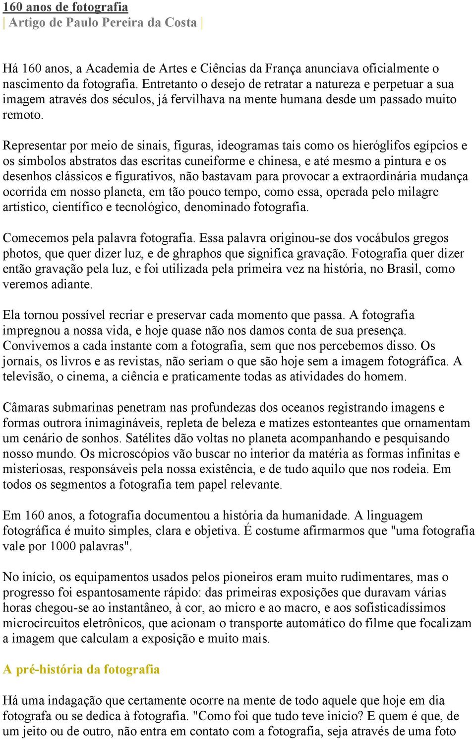 Representar por meio de sinais, figuras, ideogramas tais como os hieróglifos egípcios e os símbolos abstratos das escritas cuneiforme e chinesa, e até mesmo a pintura e os desenhos clássicos e