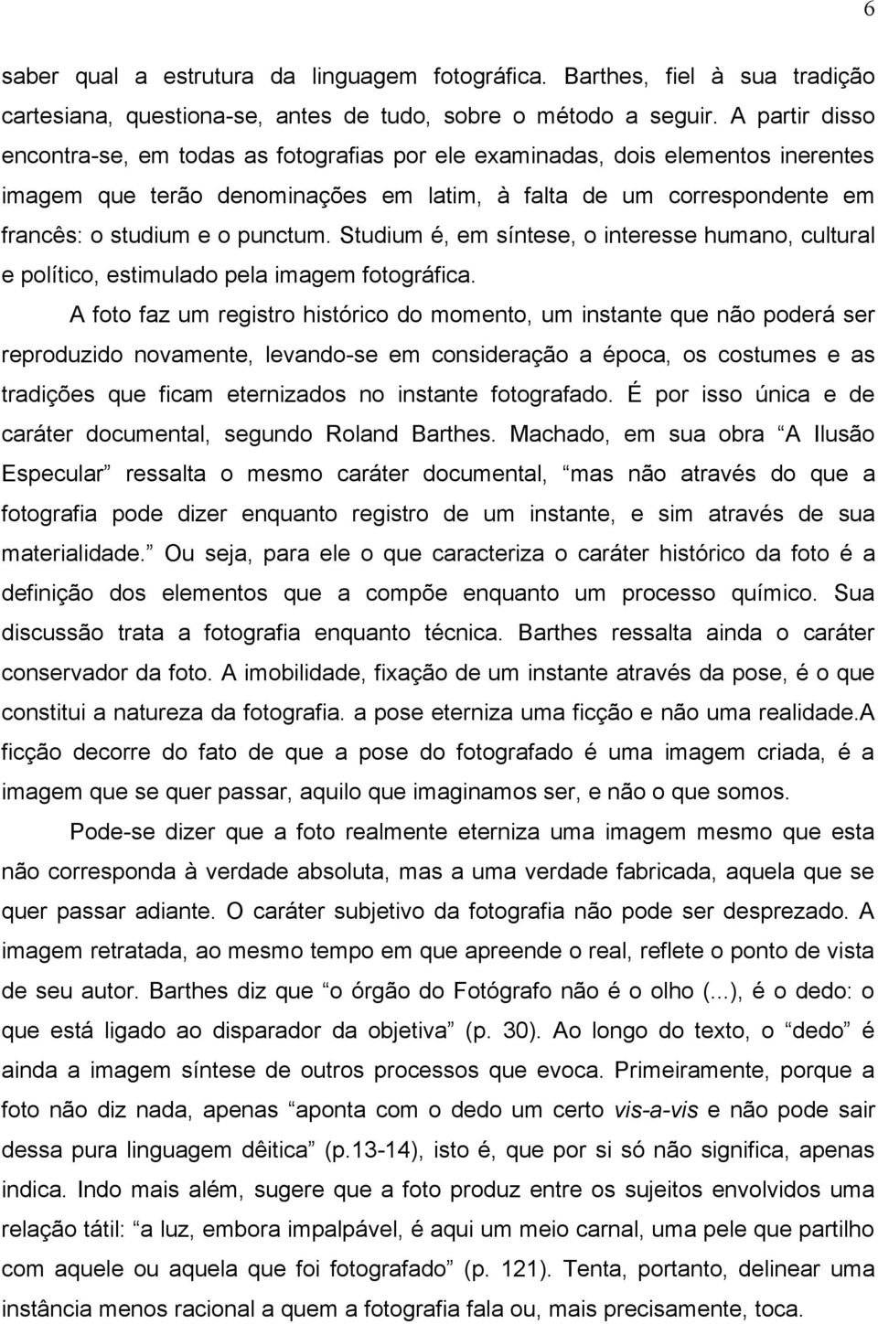 Studium é, em síntese, o interesse humano, cultural e político, estimulado pela imagem fotográfica.