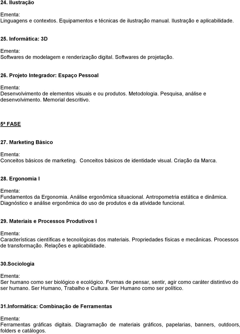 Marketing Básico Conceitos básicos de marketing. Conceitos básicos de identidade visual. Criação da Marca. 28. Ergonomia I Fundamentos da Ergonomia. Análise ergonômica situacional.