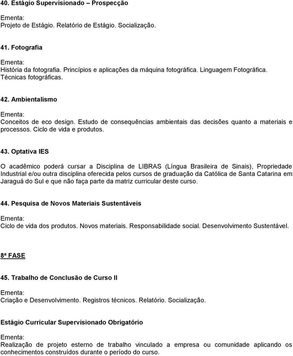 Optativa IES O acadêmico poderá cursar a Disciplina de LIBRAS (Língua Brasileira de Sinais), Propriedade Industrial e/ou outra disciplina oferecida pelos cursos de graduação da Católica de Santa