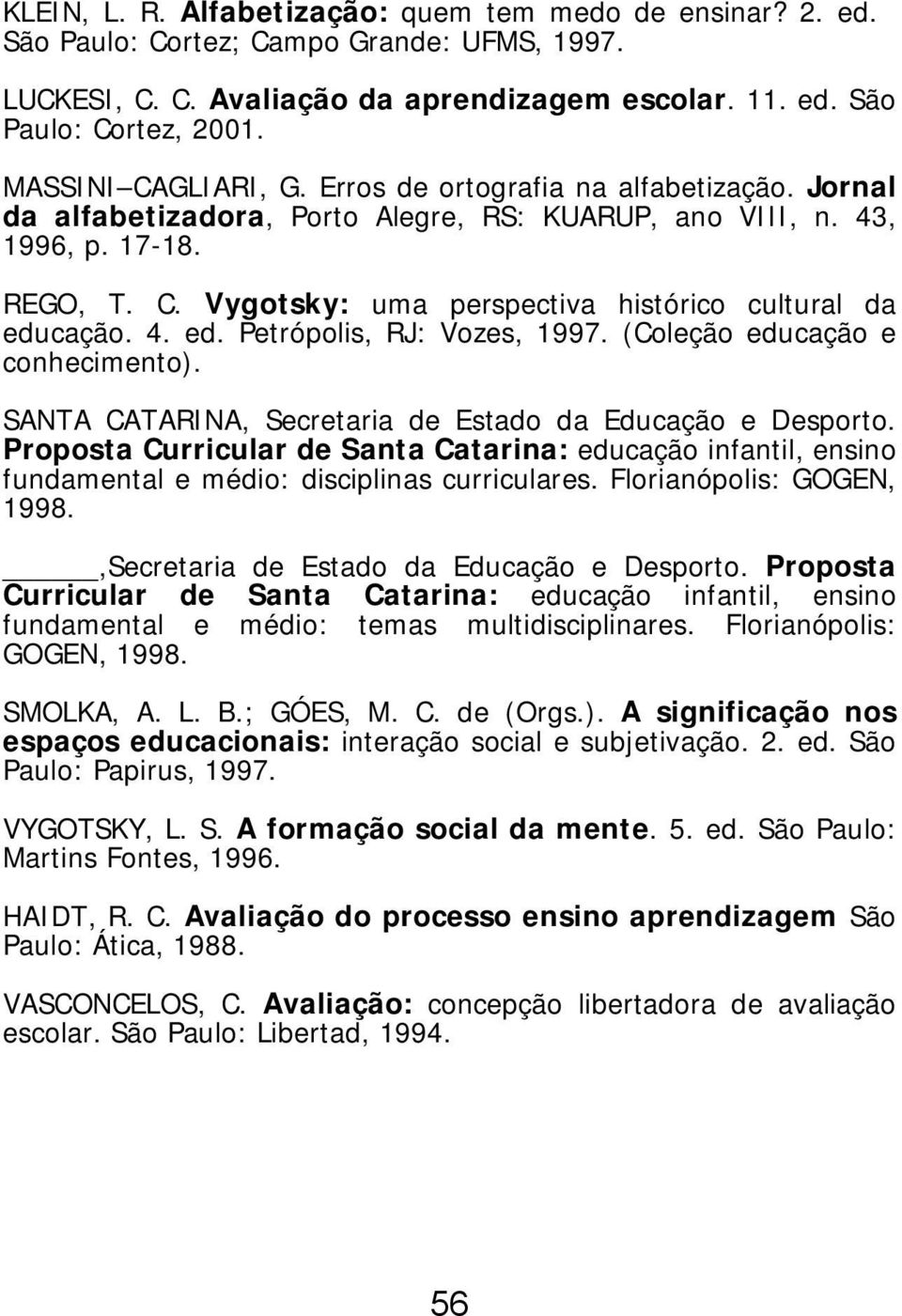4. ed. Petrópolis, RJ: Vozes, 1997. (Coleção educação e conhecimento). SANTA CATARINA, Secretaria de Estado da Educação e Desporto.
