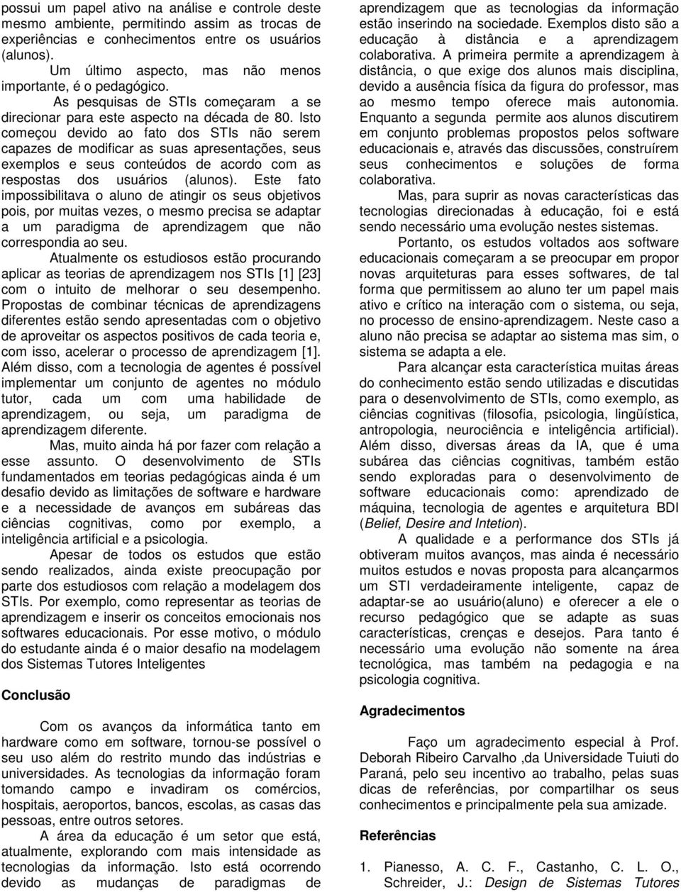 Isto começou devido ao fato dos STIs não serem capazes de modificar as suas apresentações, seus exemplos e seus conteúdos de acordo com as respostas dos usuários (alunos).