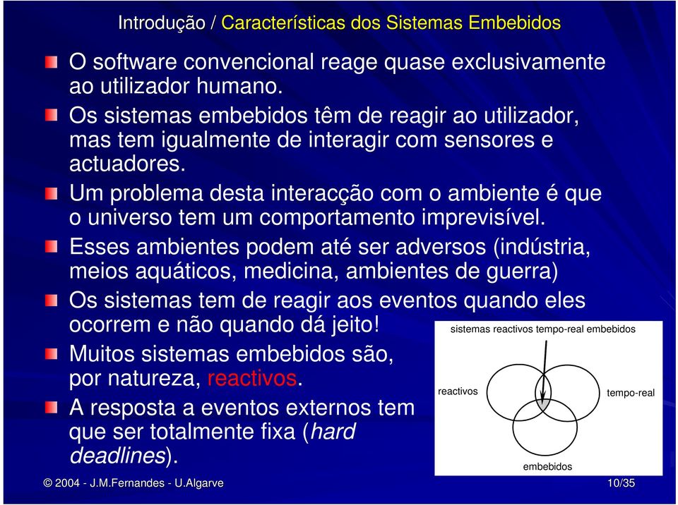 Um problema desta interacção com o ambiente é que o universo tem um comportamento imprevisível.