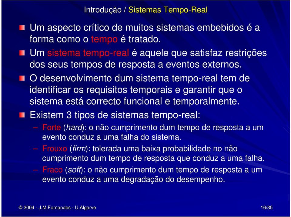 O desenvolvimento dum sistema tempo-real tem de identificar os requisitos temporais e garantir que o sistema está correcto funcional e temporalmente.