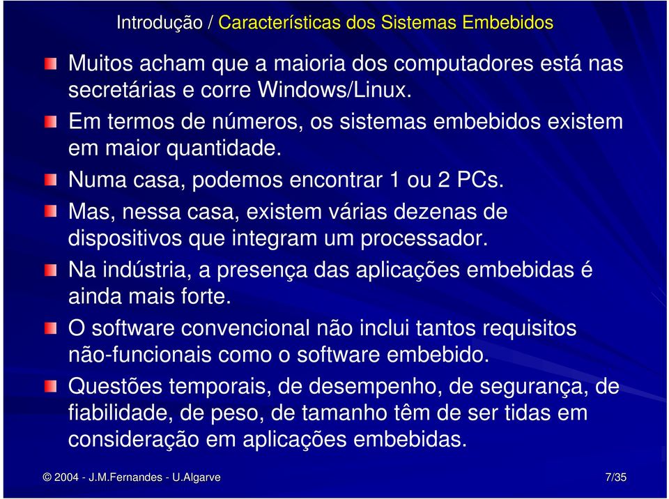 Mas, nessa casa, existem várias dezenas de dispositivos que integram um processador. Na indústria, a presença das aplicações embebidas é ainda mais forte.