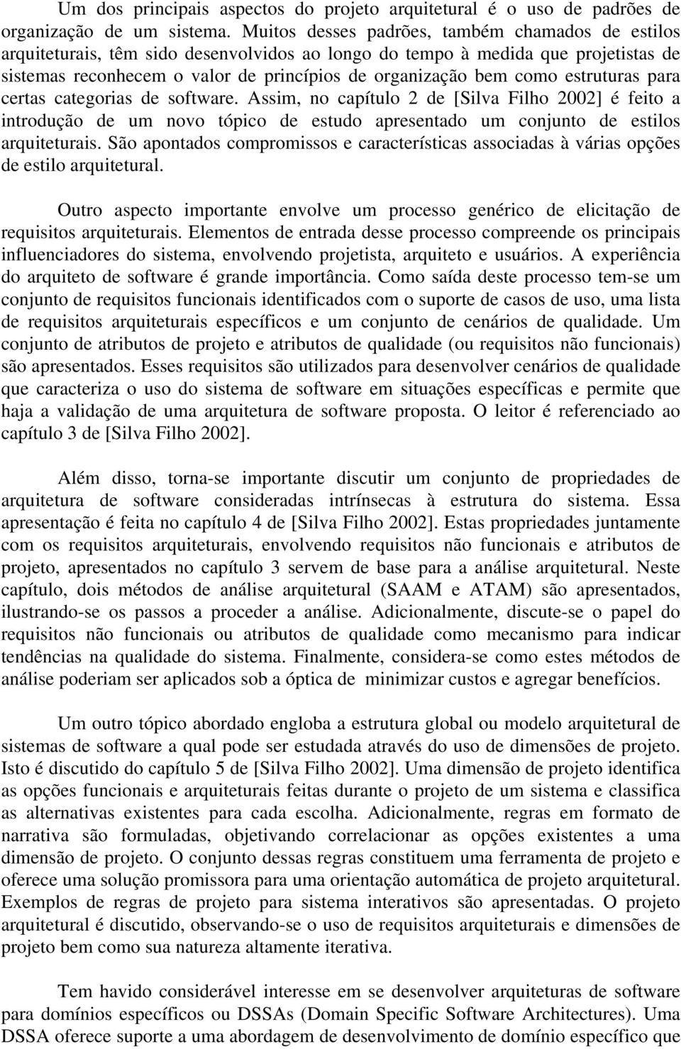 estruturas para certas categorias de software. Assim, no capítulo 2 de [Silva Filho 2002] é feito a introdução de um novo tópico de estudo apresentado um conjunto de estilos arquiteturais.