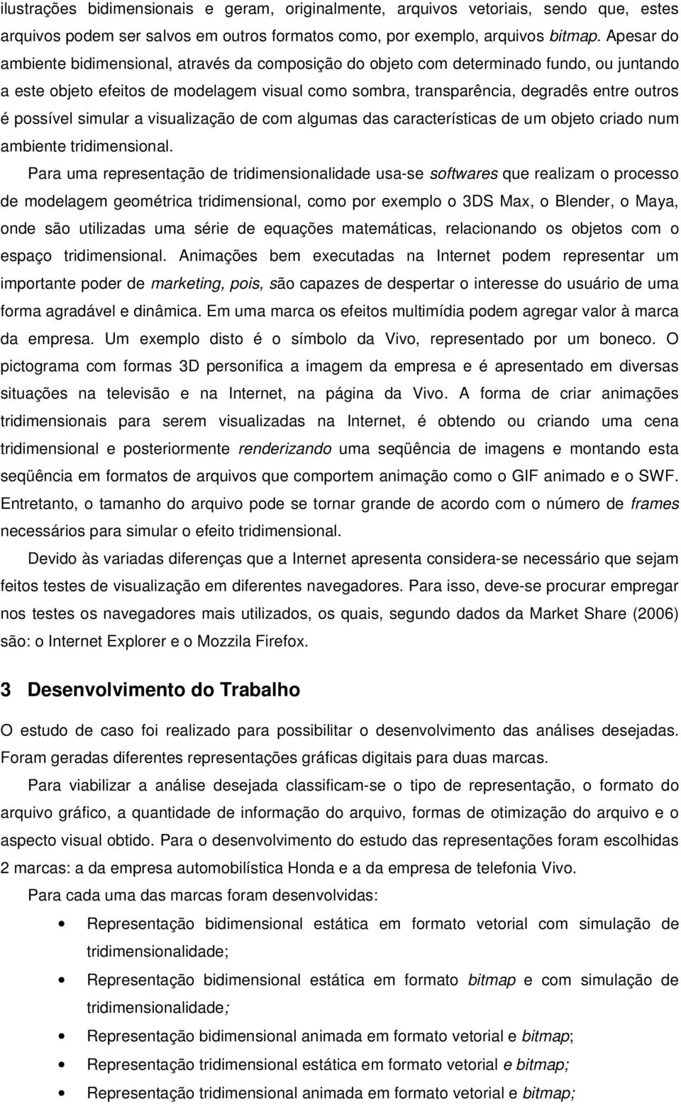 simular a ização de com algumas das características de um objeto criado num ambiente tridimensional.