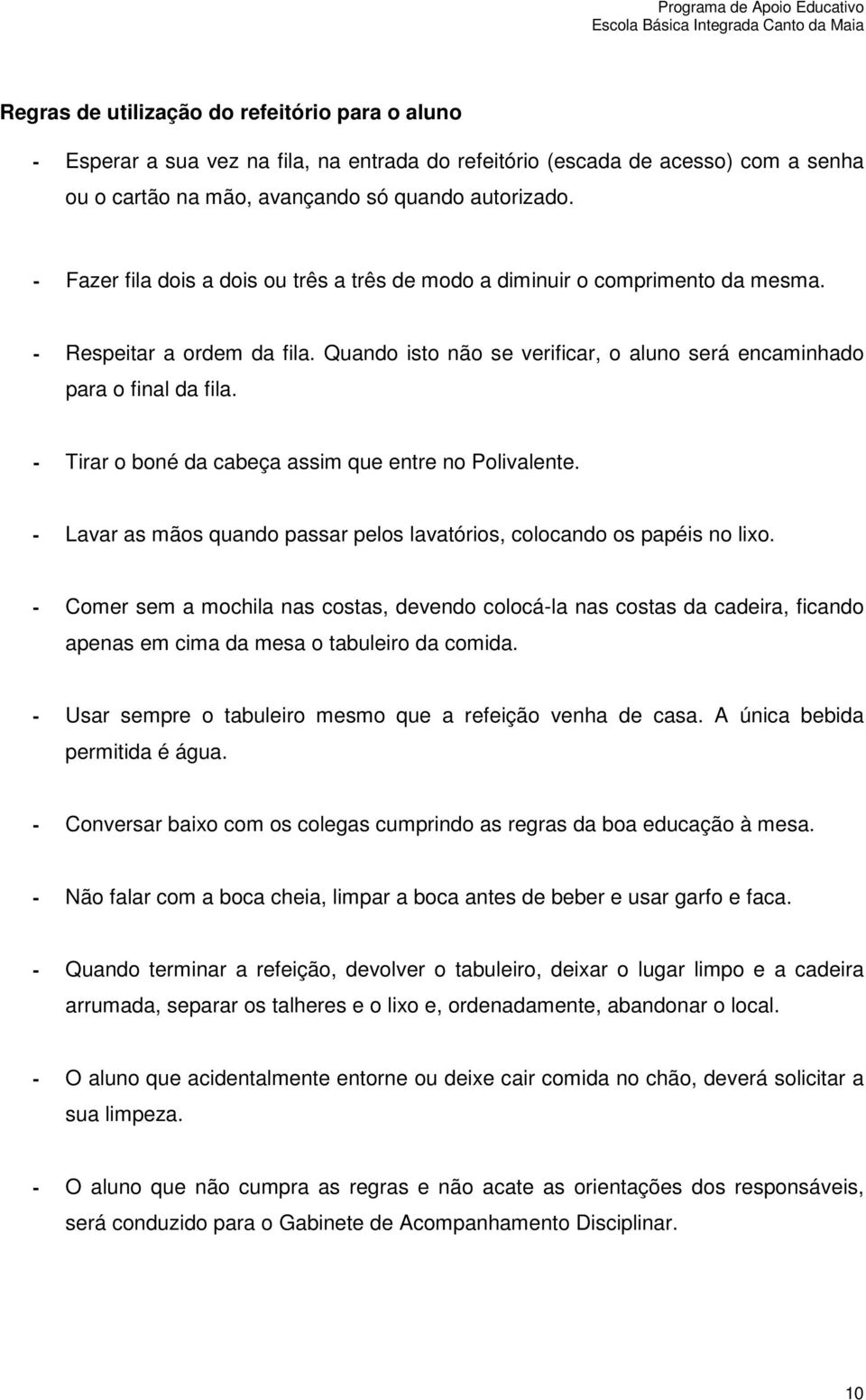 - Tirar bné da cabeça assim que entre n Plivalente. - Lavar as mãs quand passar pels lavatóris, clcand s papéis n lix.