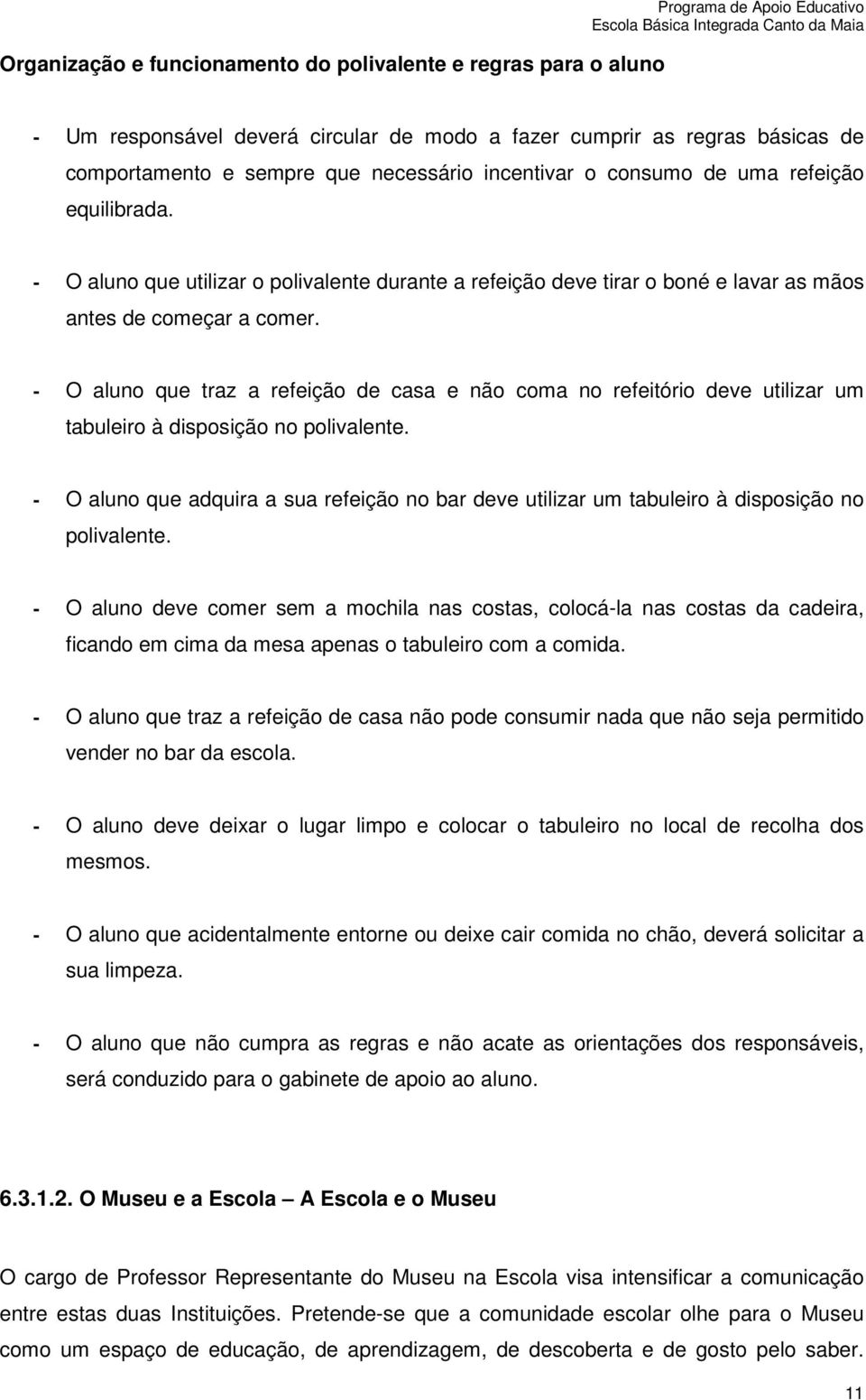 - O alun que traz a refeiçã de casa e nã cma n refeitóri deve utilizar um tabuleir à dispsiçã n plivalente. - O alun que adquira a sua refeiçã n bar deve utilizar um tabuleir à dispsiçã n plivalente.