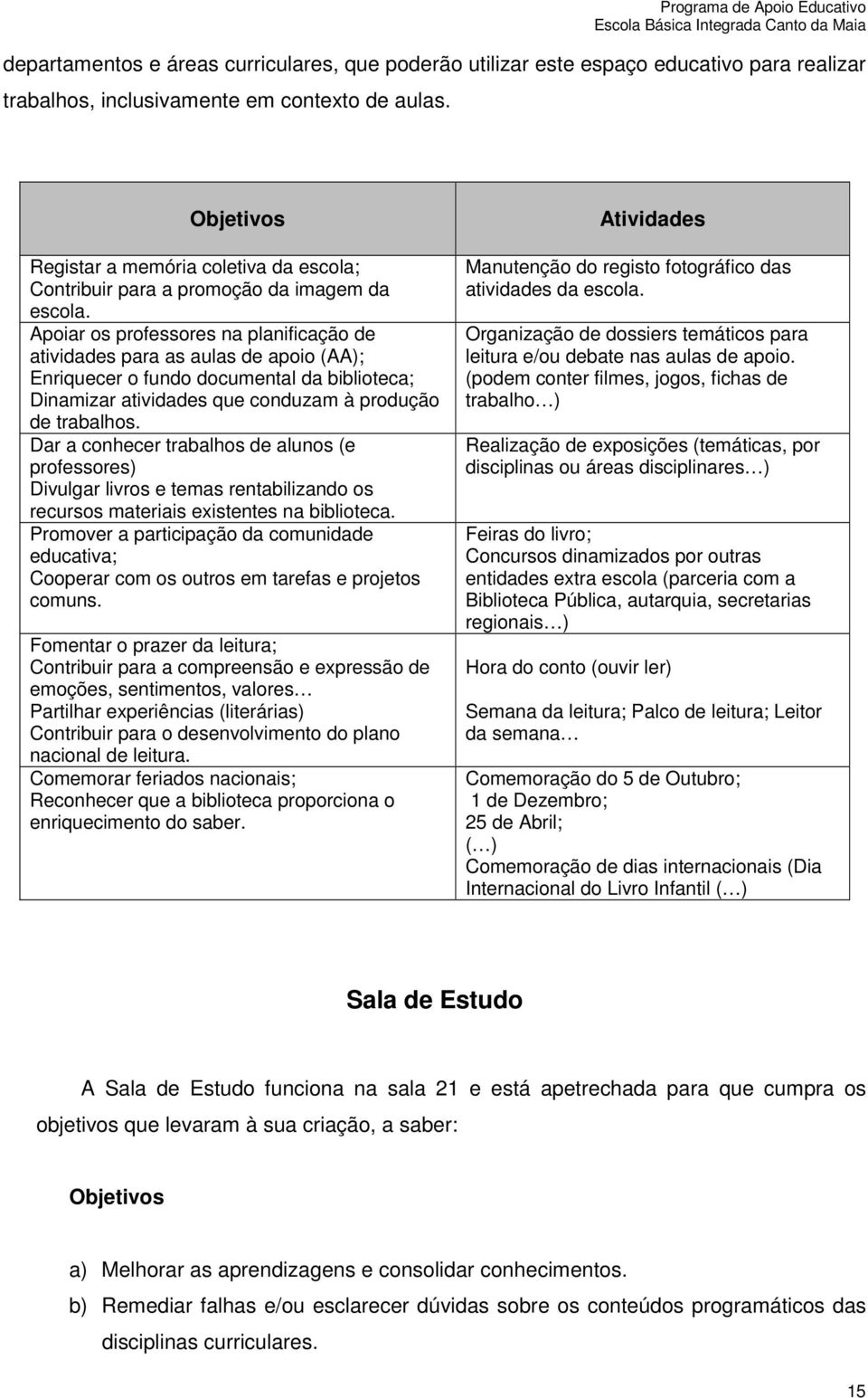 Apiar s prfessres na planificaçã de atividades para as aulas de api (AA); Enriquecer fund dcumental da bibliteca; Dinamizar atividades que cnduzam à prduçã de trabalhs.