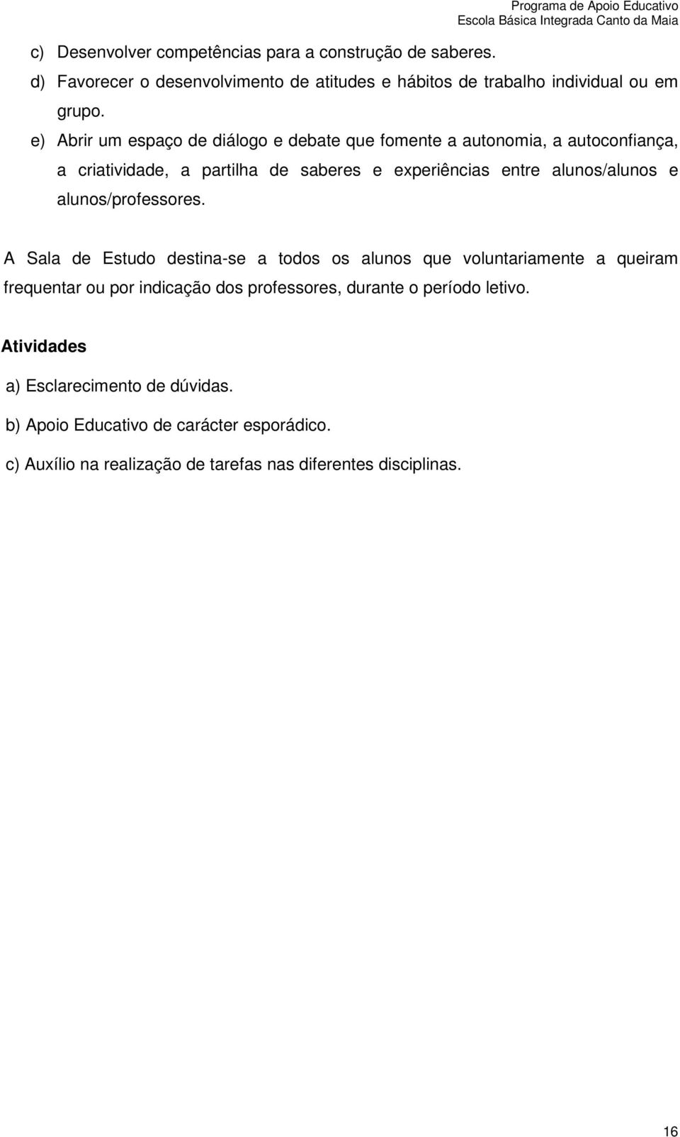 e) Abrir um espaç de diálg e debate que fmente a autnmia, a autcnfiança, a criatividade, a partilha de saberes e experiências entre aluns/aluns e