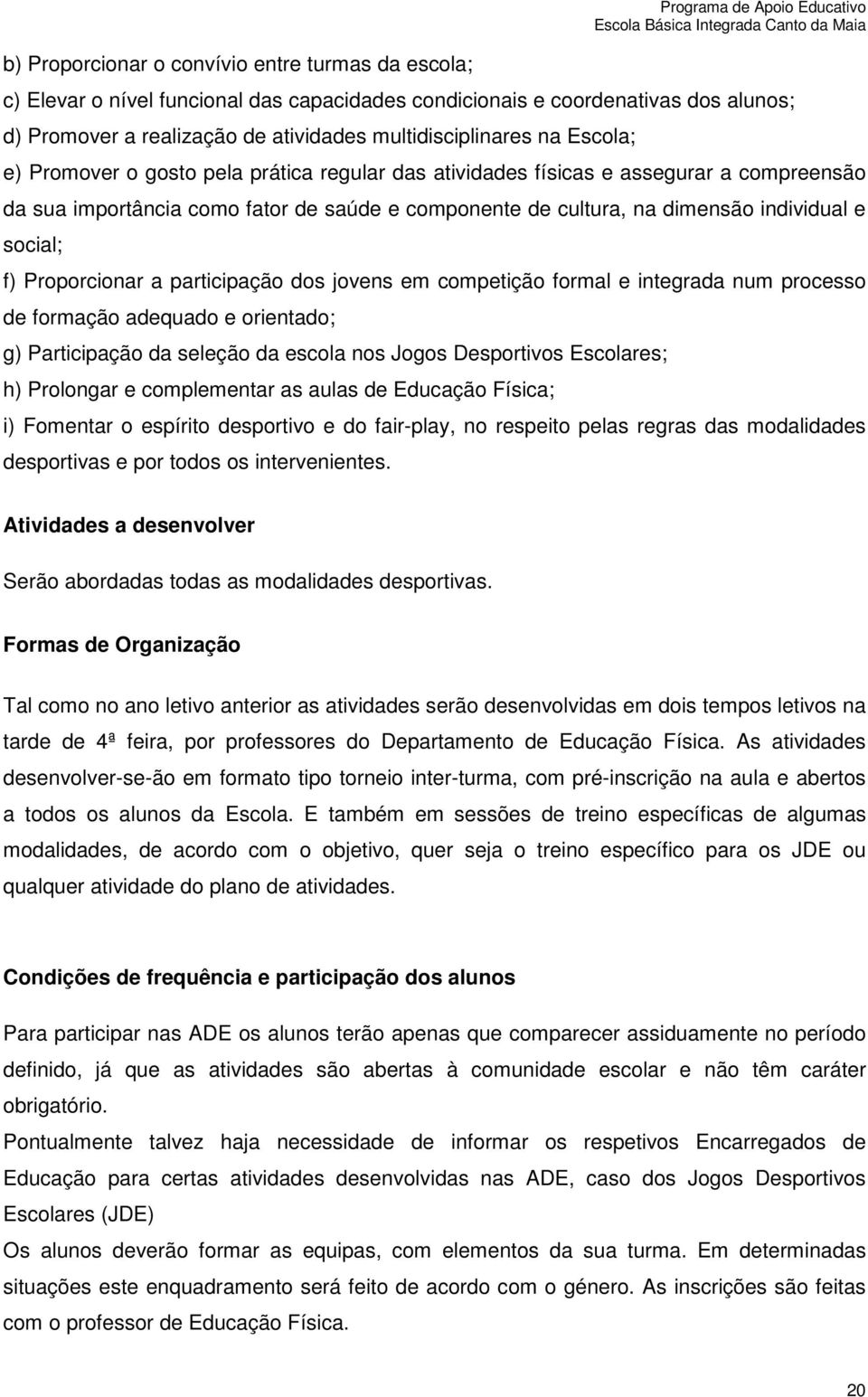 participaçã ds jvens em cmpetiçã frmal e integrada num prcess de frmaçã adequad e rientad; g) Participaçã da seleçã da escla ns Jgs Desprtivs Esclares; h) Prlngar e cmplementar as aulas de Educaçã