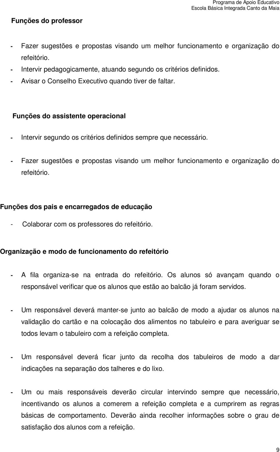 - Fazer sugestões e prpstas visand um melhr funcinament e rganizaçã d refeitóri. Funções ds pais e encarregads de educaçã - Clabrar cm s prfessres d refeitóri.