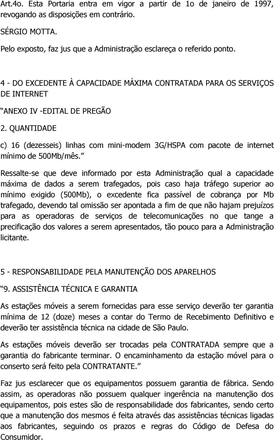 QUANTIDADE c) 16 (dezesseis) linhas com mini-modem 3G/HSPA com pacote de internet mínimo de 500Mb/mês.