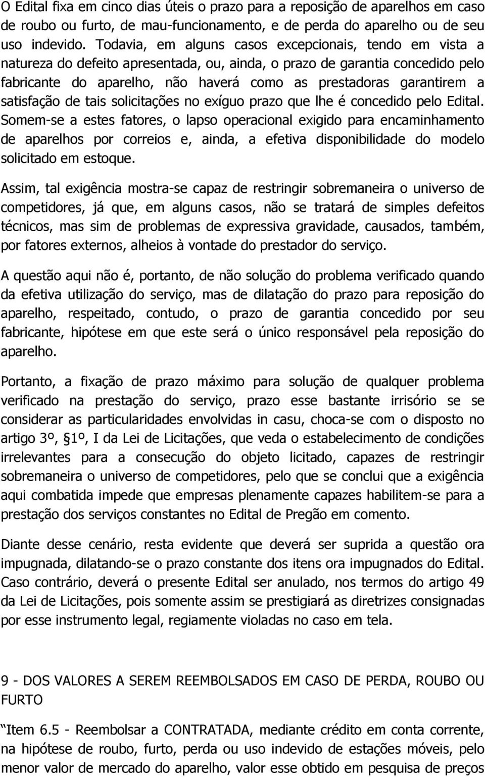 garantirem a satisfação de tais solicitações no exíguo prazo que lhe é concedido pelo Edital.