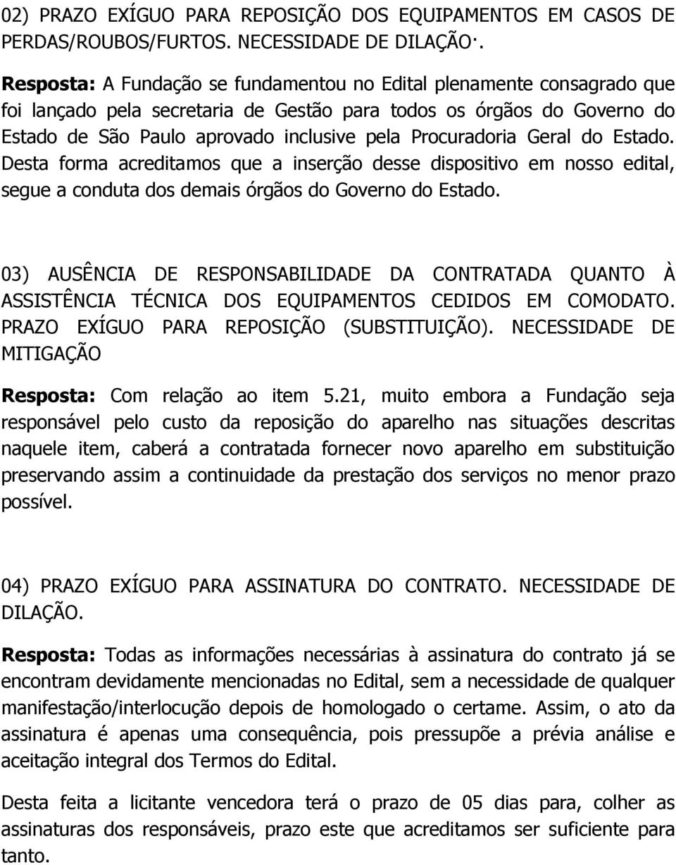 Procuradoria Geral do Estado. Desta forma acreditamos que a inserção desse dispositivo em nosso edital, segue a conduta dos demais órgãos do Governo do Estado.