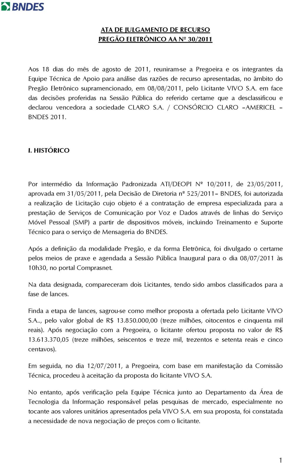 em face das decisões proferidas na Sessão Pública do referido certame que a desclassificou e declarou vencedora a sociedade CLARO S.A. / CONSÓRCIO CLARO AMERICEL BNDES 2011. I.